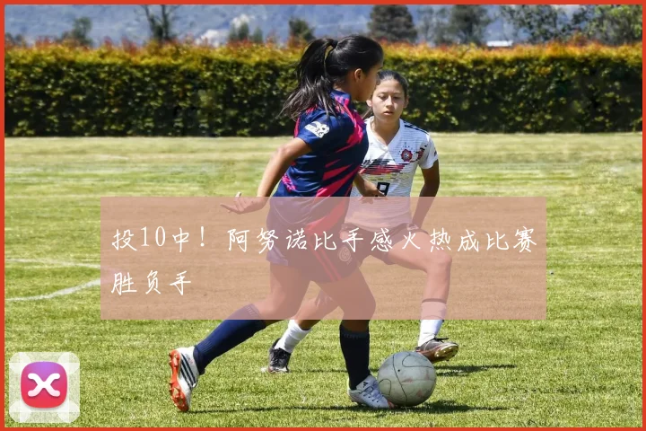 投10中!阿努诺比手感火热成比赛胜负手